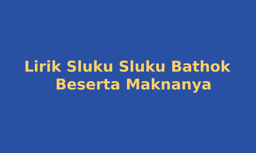 Lirik Sluku Sluku Bathok Beserta Artinya, Penuh Makna Mendalam!