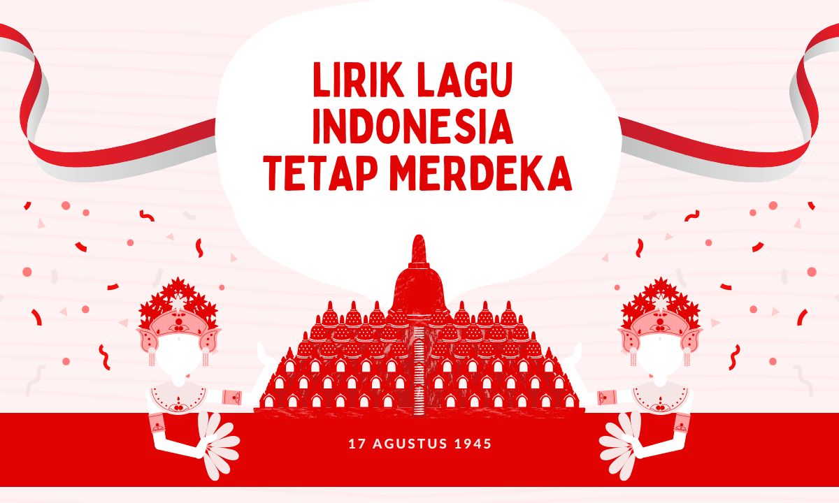 Lirik Lagu Indonesia Tetap Merdeka Beserta Maknanya